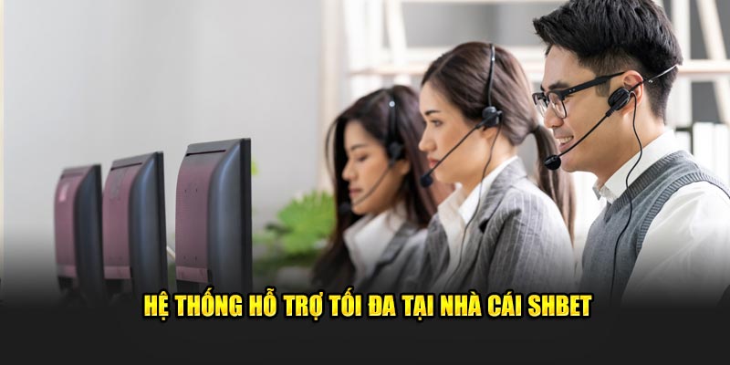 Hệ thống hỗ trợ tối đa tại nhà cái SHBET