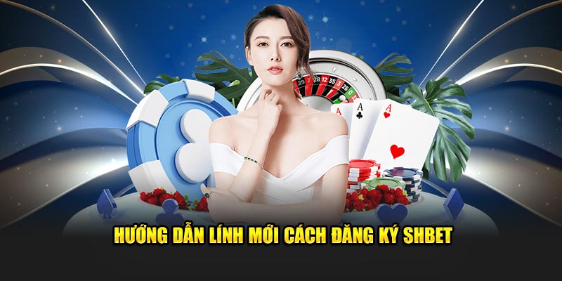 Hướng dẫn lính mới cách đăng ký SHBET