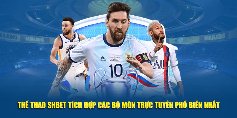 Thể thao SHBET tích hợp các bộ môn trực tuyến phổ biến nhất