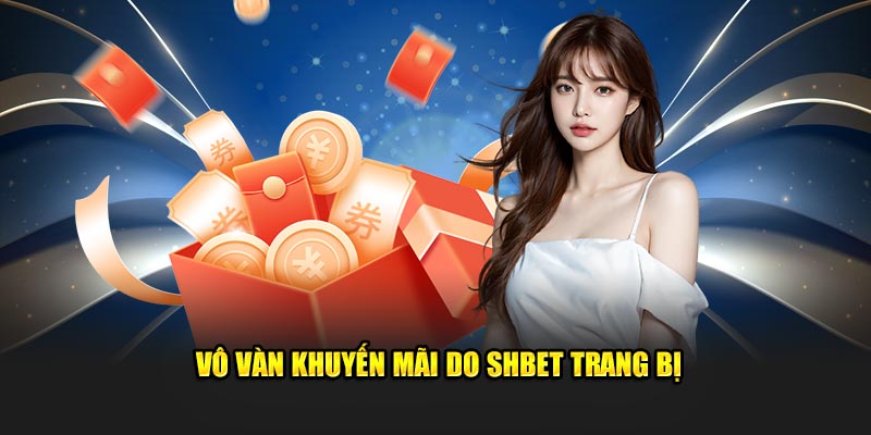 Vô vàn khuyến mãi do SHBET trang bị